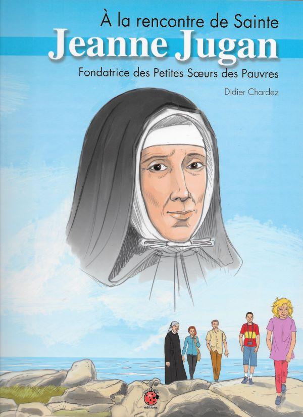 A la rencontre de Sainte Jeanne Jugan, Fondatrice des Petites Sœurs des Pauvres