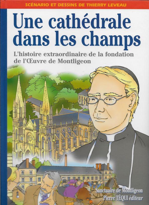 Une cathédrale dans les champs - L'histoire extraordinaire de la fondation de l'œuvre de Montligeon