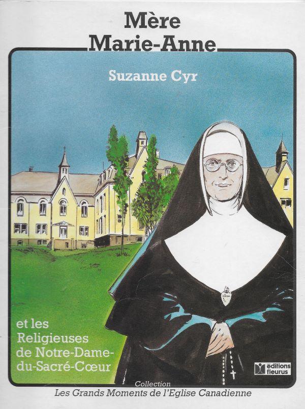 Mère Marie-Anne.  Suzanne Cyr et les Religieuses de Notre-Dame-du-Sacré-Cœur