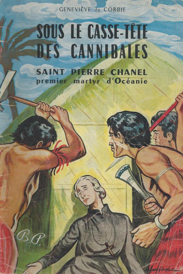 Sous le casse-tête des cannibales - Saint Pierre Chanel, premier martyr d'Océanie