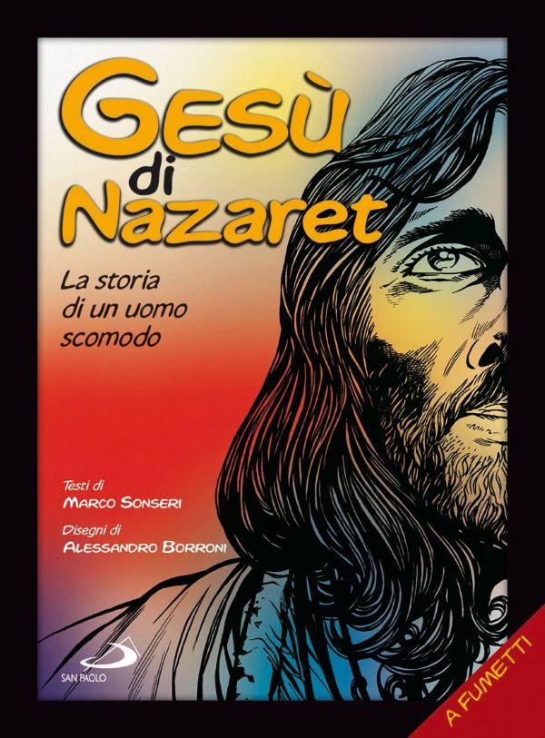 Gesù di Nazaret : la storia di un uomo scomodo 