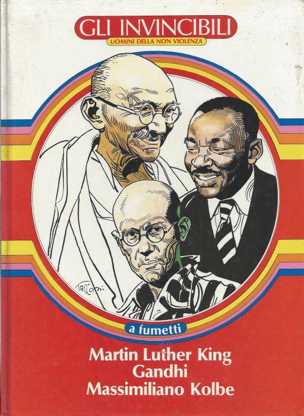Gli invincibili : uomini della non violenza : Martin Luther King, Gandhi, Massimiliano Kolbe 