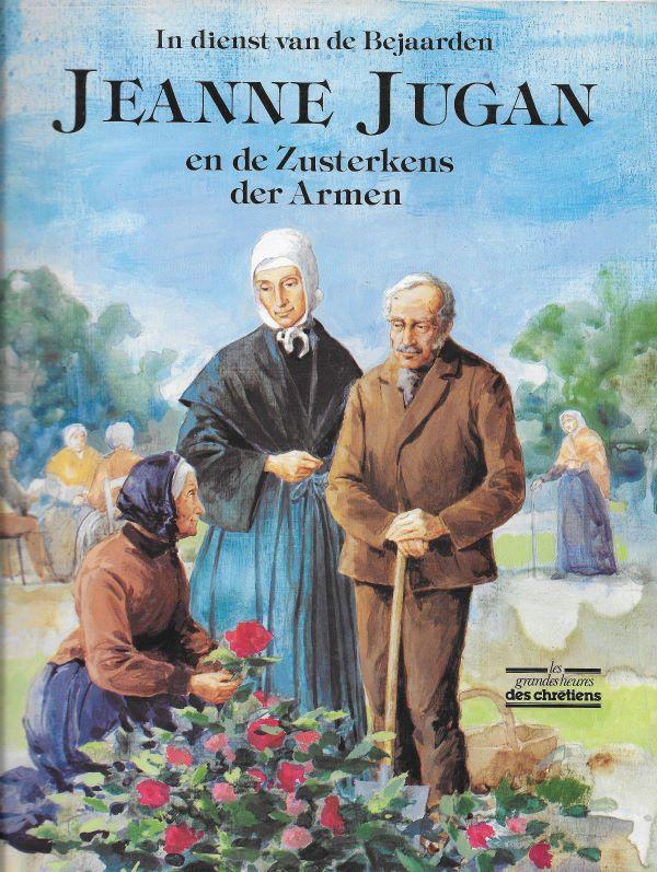 Jeanne Jugan en de zusterkens der armen,  in dienst van de bejaarden 