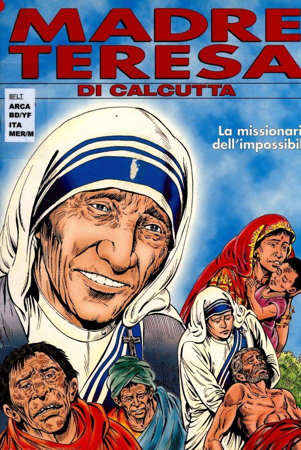 Madre Teresa di Calcutta : la missionaria dell'impossibile 